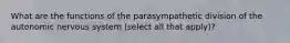 What are the functions of the parasympathetic division of the autonomic nervous system (select all that apply)?