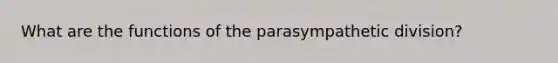 What are the functions of the parasympathetic division?