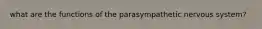 what are the functions of the parasympathetic nervous system?