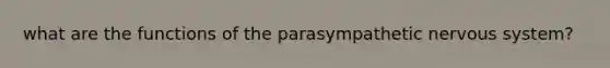 what are the functions of the parasympathetic nervous system?