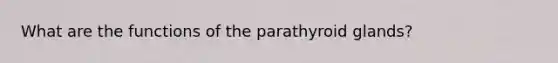 What are the functions of the parathyroid glands?