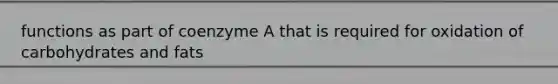 functions as part of coenzyme A that is required for oxidation of carbohydrates and fats