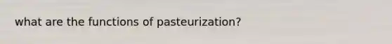 what are the functions of pasteurization?