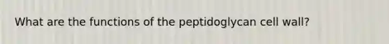 What are the functions of the peptidoglycan cell wall?