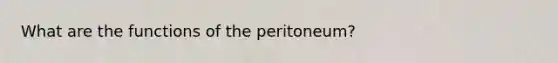 What are the functions of the peritoneum?