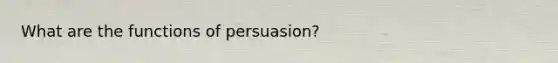 What are the functions of persuasion?