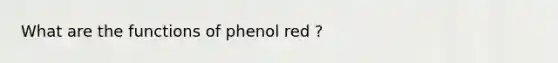 What are the functions of phenol red ?