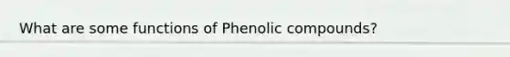 What are some functions of Phenolic compounds?