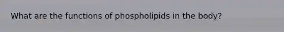 What are the functions of phospholipids in the body?