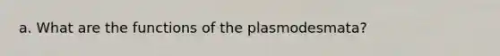 a. What are the functions of the plasmodesmata?