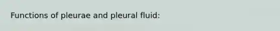 Functions of pleurae and pleural fluid: