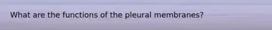 What are the functions of the pleural membranes?