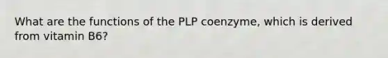 What are the functions of the PLP coenzyme, which is derived from vitamin B6?