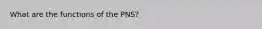 What are the functions of the PNS?