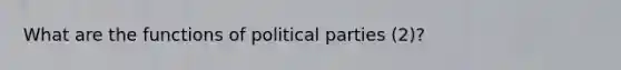 What are <a href='https://www.questionai.com/knowledge/kl7O2S1N3X-the-functions-of-political-parties' class='anchor-knowledge'>the functions of political parties</a> (2)?