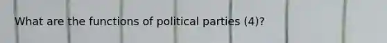 What are the functions of political parties (4)?