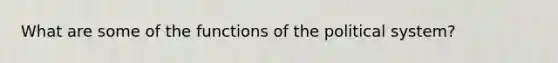 What are some of the functions of the political system?