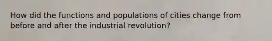 How did the functions and populations of cities change from before and after the industrial revolution?