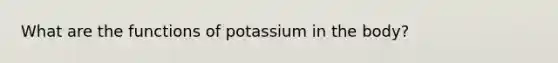 What are the functions of potassium in the body?