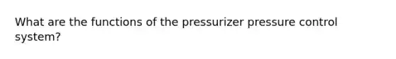 What are the functions of the pressurizer pressure control system?