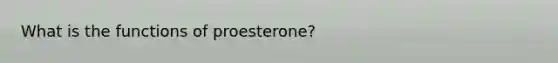 What is the functions of proesterone?