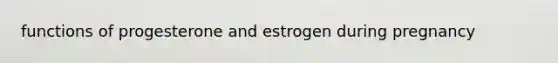 functions of progesterone and estrogen during pregnancy