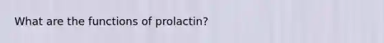 What are the functions of prolactin?