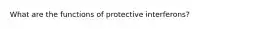 What are the functions of protective interferons?