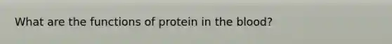 What are the functions of protein in the blood?