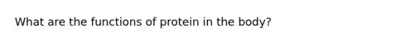 What are the functions of protein in the body?