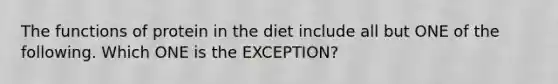 The functions of protein in the diet include all but ONE of the following. Which ONE is the EXCEPTION?