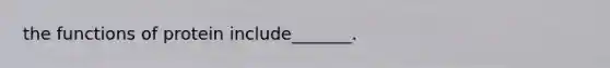 the functions of protein include_______.