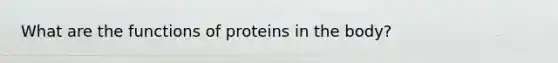 What are the functions of proteins in the body?