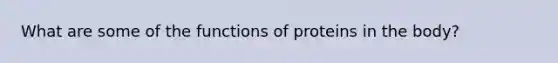 What are some of the functions of proteins in the body?