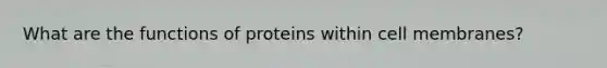 What are the functions of proteins within cell membranes?