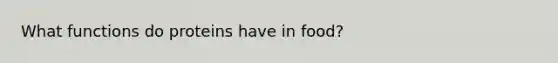 What functions do proteins have in food?