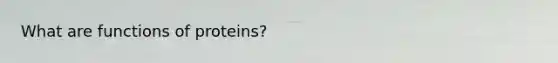 What are functions of proteins?