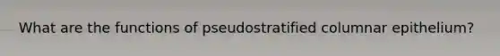 What are the functions of pseudostratified columnar epithelium?