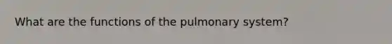 What are the functions of the pulmonary system?