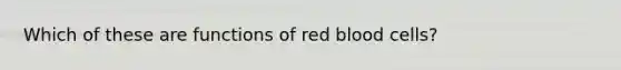 Which of these are functions of red blood cells?