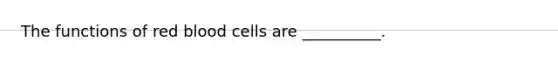 The functions of red blood cells are __________.