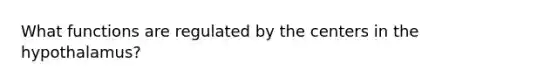 What functions are regulated by the centers in the hypothalamus?