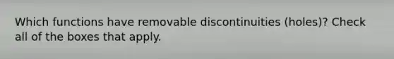 Which functions have removable discontinuities (holes)? Check all of the boxes that apply.