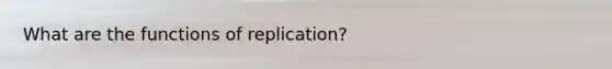 What are the functions of replication?