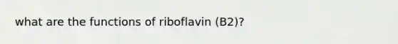 what are the functions of riboflavin (B2)?