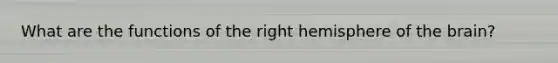 What are the functions of the right hemisphere of the brain?