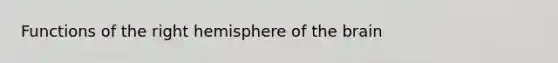 Functions of the right hemisphere of <a href='https://www.questionai.com/knowledge/kLMtJeqKp6-the-brain' class='anchor-knowledge'>the brain</a>