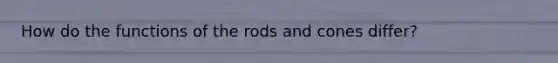 How do the functions of the rods and cones differ?