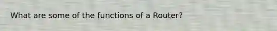 What are some of the functions of a Router?