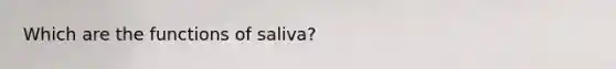 Which are the functions of saliva?